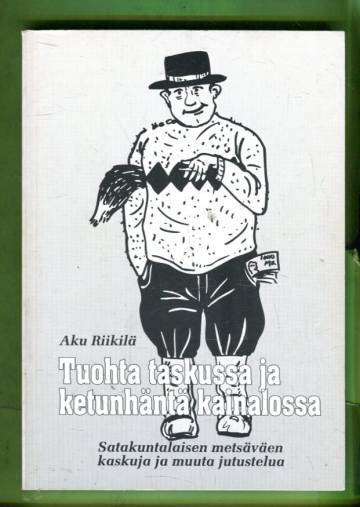 Tuohta taskussa ja ketunhäntä kainalossa - Satakuntalaisen metsäväen kaskuja ja muuta jutustelua