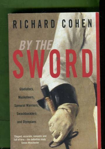 By the Sword - Gladiators, Musketeers, Samurai Warriors, Swashbucklers, and Olympians