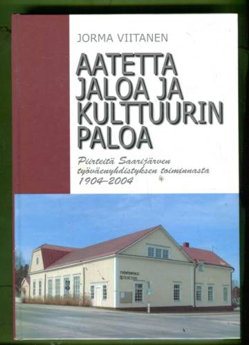 Aatetta jaloa ja kulttuurin paloa - Piirteitä Saarijärven työväenyhdistyksen toiminnasta 1904-2004