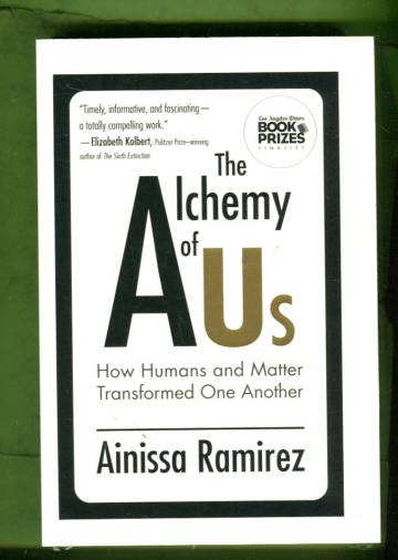 The Alchemy of Us - How Humans and Matter Transformed One Another