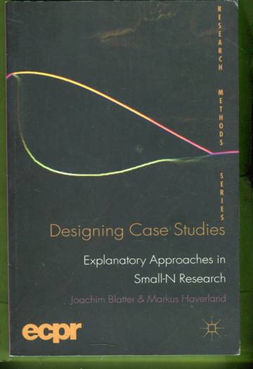 Designing Case Studies - Explanatory Approaches in Small-N Research