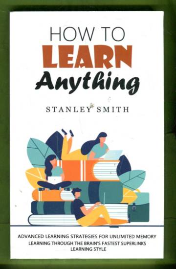 How to Learn Anything - Advanced Learning Strategies for Unlimited Memory