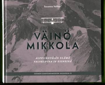 Väinö Mikkola - Alppilentäjän elämä valokuvina ja esineinä