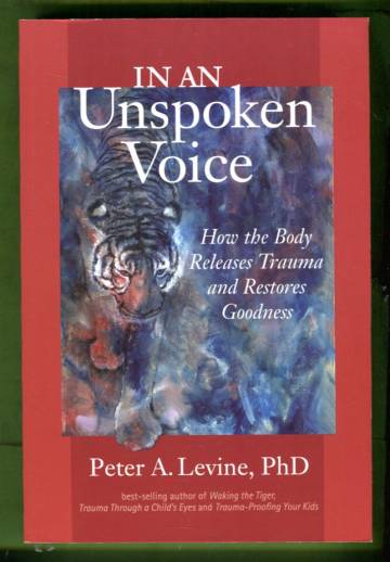 In an Unspoken Voice - How the Body Releases Trauma and Restores Goodness