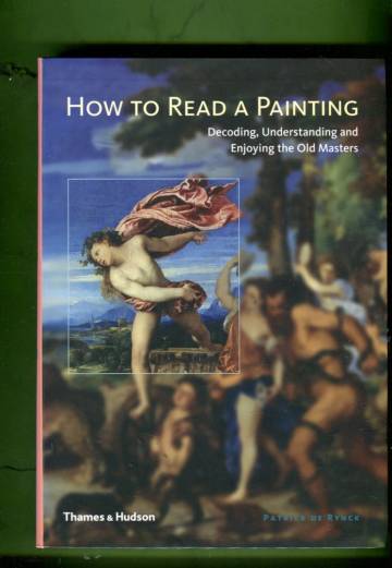 How to Read a Painting - Decoding, Understanding and Enjoying the Old Masters