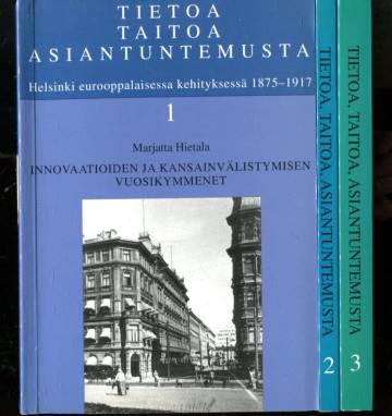 Tietoa, taitoa, asiantuntemusta - Helsinki eurooppalaisessa kehityksessä 1875-1917 1-3