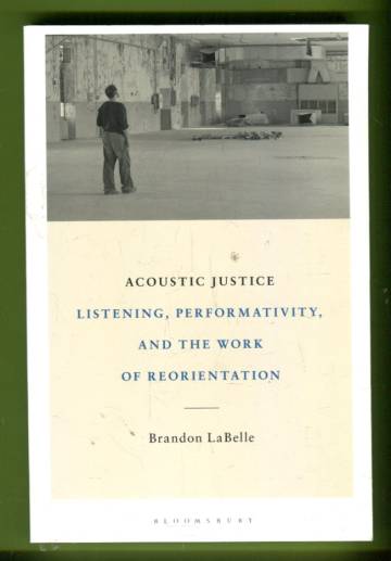 Acoustic Justice - Listening, Performativity, and the Work on Reorientation
