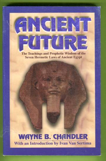 Ancient Future - The Teachings and Prophetic Wisdom of the Seven Hermetic Laws of Ancient Egypt