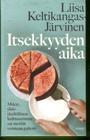 Itsekkyyden aika - Miten yltiöyksilöllinen kulttuurimme sai meidät voimaan pahoin