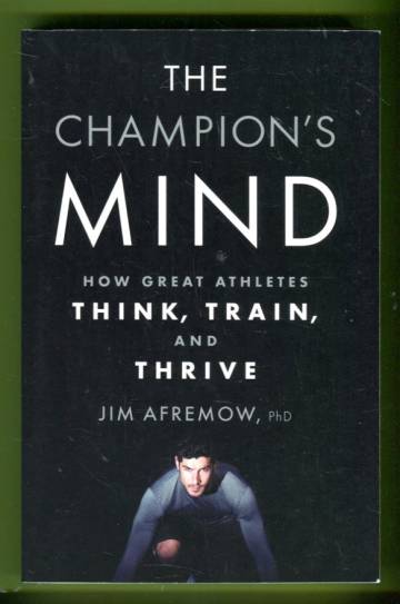 The Champion's Mind - How Great Athletes Think, Train and Thrive
