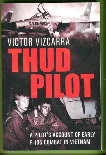 Thud Pilot - A Pilot's Account of Early F-105 Combat in Vietnam