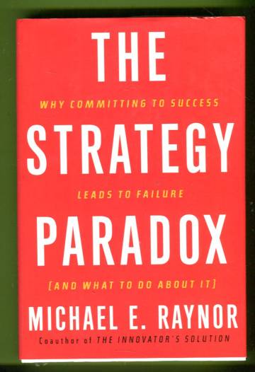 The Strategy Paradox - Why Committing to Success Leads to Failure (and What to do About It)