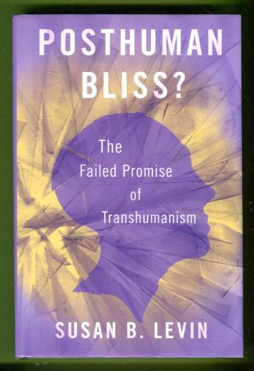 Posthuman Bliss? The Failed Promise of Transhumanism