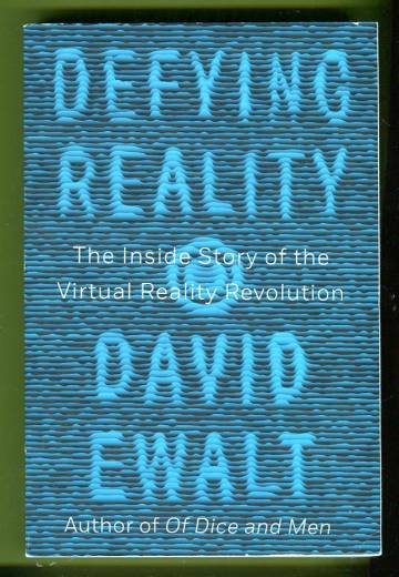 Defying Reality - The Inside Story of the Virtual Reality Revolution