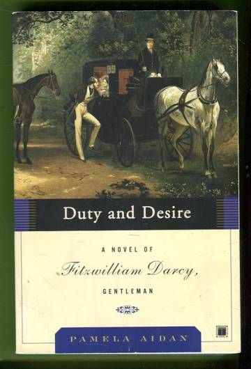 Duty and Desire - A Novel of Fitzwilliam Darcy, Gentleman