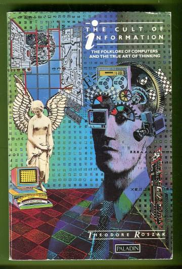 The Cult of Information - The Folklore of Computers and the True Art of Thinking