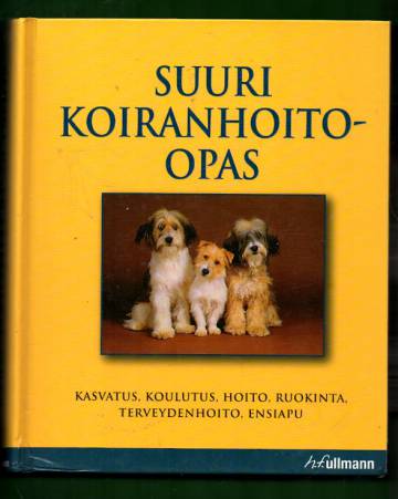 Suuri koiranhoito-opas - Hankinta, koulutus, hoito, ravinto, terveydenhoito, ensiapu