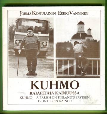 Kuhmo - Rajapitäjä Kainuussa / Kuhmo - A Parish on Finland's Eastern Frontier in Kainuu