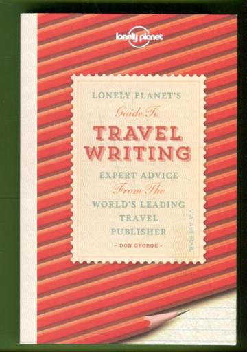 Lonely Planet's Guide to Travel Writing - Expert Advice from the World's Leading Travel Publisher