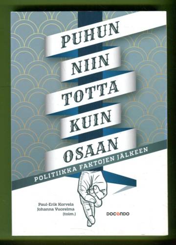 Puhun niin totta kuin osaan - Politiikka faktojen jälkeen