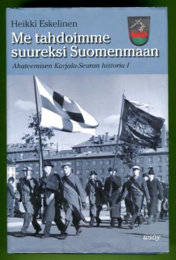 Me tahdoimme suureksi Suomenmaan - Akateemisen Karjala-Seuran historia 1