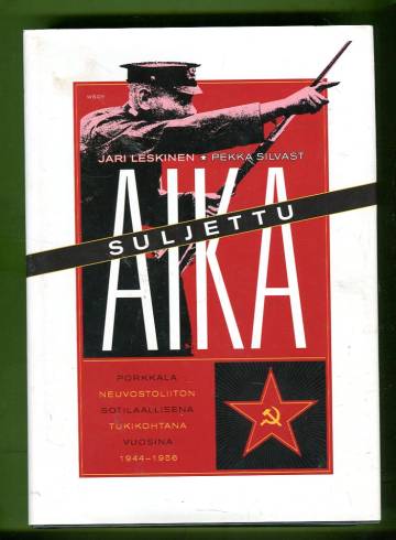 Suljettu aika - Porkkala Neuvostoliiton sotilaallisena tukikohtana vuosina 1944-1956