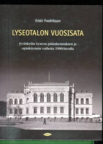 Lyseotalon vuosisata - Jyväskylän Lyseon päärakennuksen ja opinkäynnin vaiheita 1900-luvulla