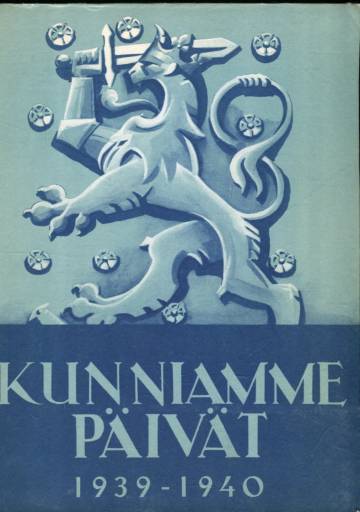 Kunniamme päivät - Suomen sota 1939-40 kuvina ja päämajan tilannetiedotuksina
