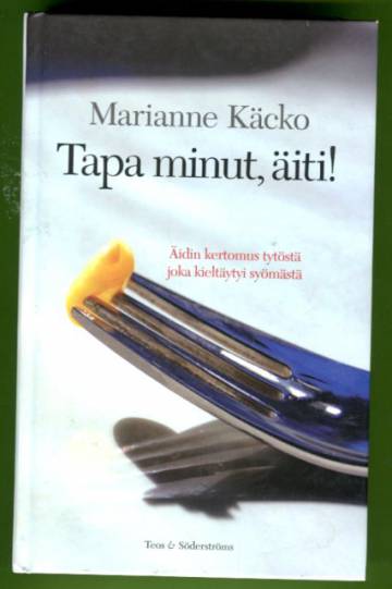 Tapa minut, äiti! - Äidin kertomus tytöstä joka kieltäytyi syömästä