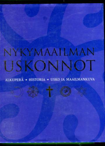 Nykymaailman uskonnot - Alkuperä, historia, usko, maailmankuva