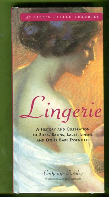 Lingerie - A Celebration of Silks, Satins, Laces, Linens and Other Bare Essentials