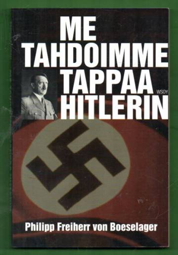 Me tahdoimme tappaa Hitlerin - Heinäkuun 20. päivän 1944 salaliiton viimeinen jäsen kertoo