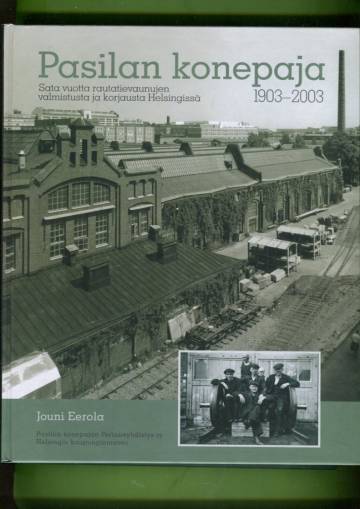 Pasilan konepaja 1903-2003 - Sata vuotta rautatievaunujen valmistusta ja korjausta Helsingissä