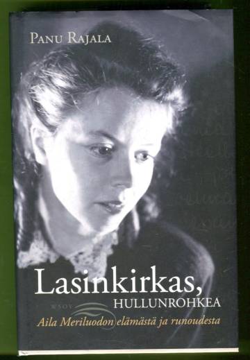 Lasinkirkas, hullunrohkea - Aila Meriluodon elämästä ja runoudesta