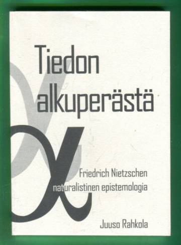 Tiedon alkuperästä - Friedrich Nietzschen naturalistinen epistemologia