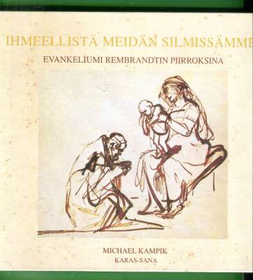 Ihmeellistä meidän silmissämme - Evankeliumi Rembrandtin piirroksina