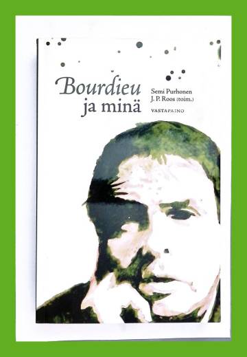 Bourdieu ja minä - Näkökulmia Pierre Bourdieun sosiologiaan
