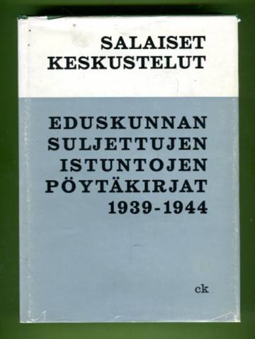 Salaiset keskustelut - Eduskunnan suljettujen istuntojen pöytäkirjat 1939-1944