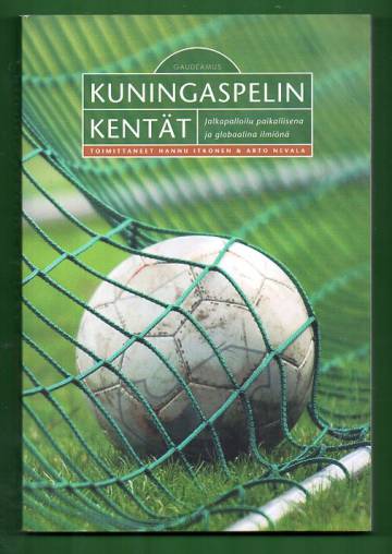 Kuningaspelin kentät - Jalkapalloilu paikallisena ja globaalina ilmiönä