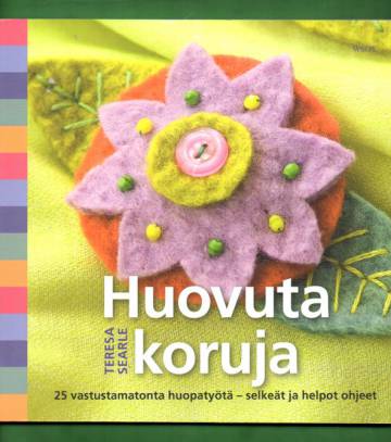 Huovuta koruja! - 25 erilaisilla helpoilla huovutusmenetelmillä tehtävää korua