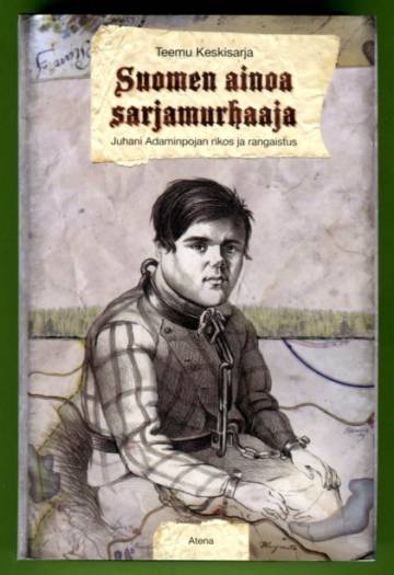 Suomen ainoa sarjamurhaaja - Juhani Adaminpojan rikos ja rangaistus