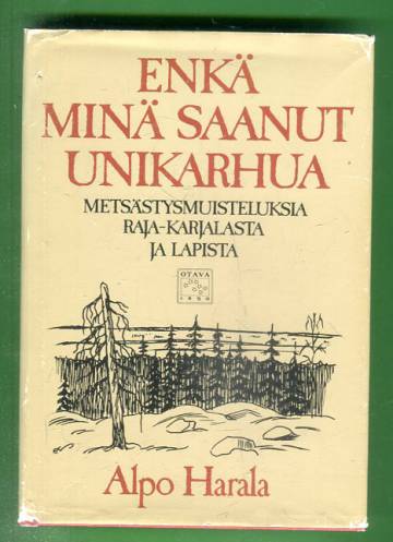 Enkä minä saanut unikarhua - Metsästysmuisteluksia Raja-Karjalasta ja Lapista