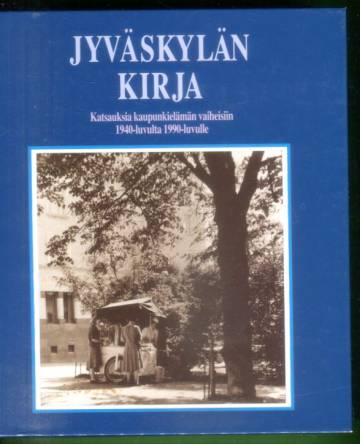 Jyväskylän kirja - Katsauksia kaupunkielämän vaiheisiin 1940-luvulta 1990-luvulle