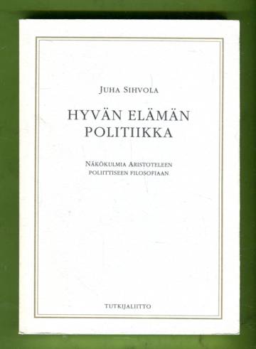 Hyvän elämän politiikka - Näkökulmia Aristoteleen poliittiseen filosofiaan
