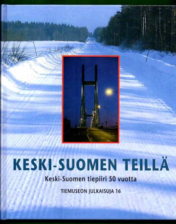 Keski-Suomen teillä - Keski-Suomen tiepiiri 50 vuotta