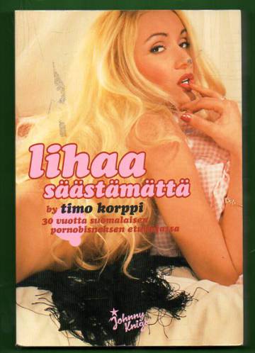 Lihaa säästämättä - 30 vuotta suomalaisen pornobisneksen etulinjassa
