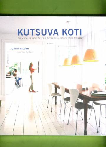 Kutsuva koti - Toimivia ja yksilöllisiä ratkaisuja kodin joka tilaan