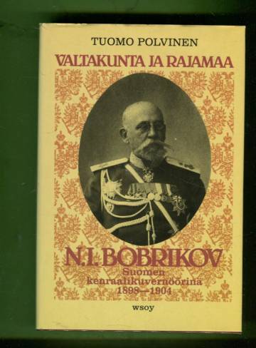 Valtakunta ja rajamaa - N. I. Bobrikov Suomen kenraalikuvernöörinä 1898-1904