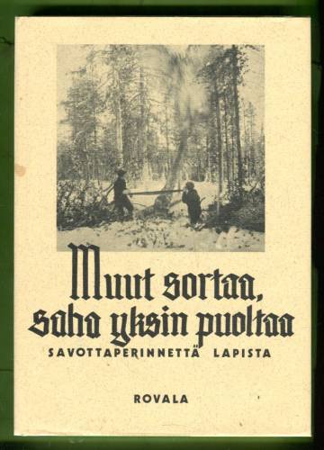 Muut sortaa, saha yksin puoltaa - Savottaperinnettä Lapista