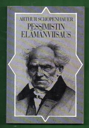 Pessimistin elämänviisaus - Valittuja lukuja Schopenhauerin teoksista